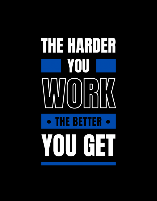 The harder you work the better you get